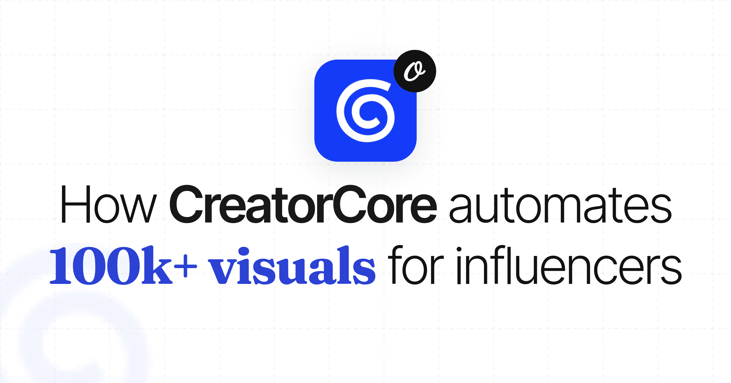 How CreatorCore Automates 100k+ Visuals for Influencers