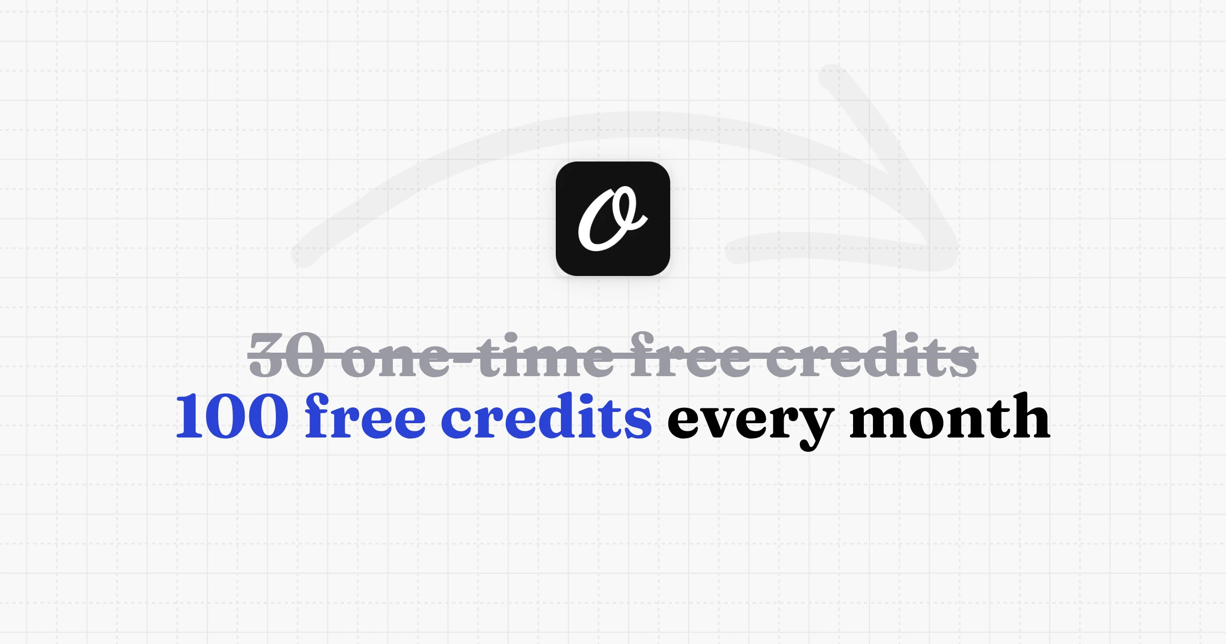 Before: 30 one-time free credits. Now: 100 free credits every month